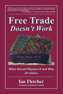 Free Trade Doesn't Work: What Should Replace It and Why, 2011 Edition by Ian Fletcher book cover