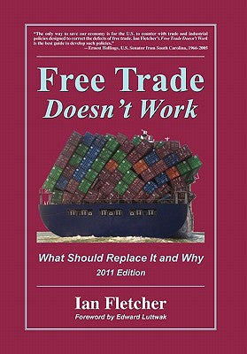 Free Trade Doesn't Work: What Should Replace It and Why, 2011 Edition by Ian Fletcher book cover