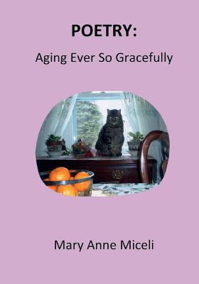 Book cover of Poetry: Aging Ever So Gracefully by Miceli, Mary Anne