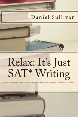 Book cover of Relax: It's Just SAT Writing by Sullivan, Daniel J.
