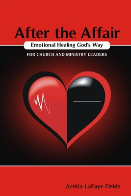 Book cover of After the Affair Emotional Healing God's Way for Church and Ministry Leaders by Fields, Arnita Lafaye