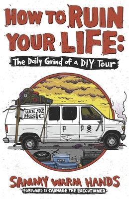 Book cover of How to Ruin Your Life: The Daily Grind of a DIY Tour by Executioner, Carnage The