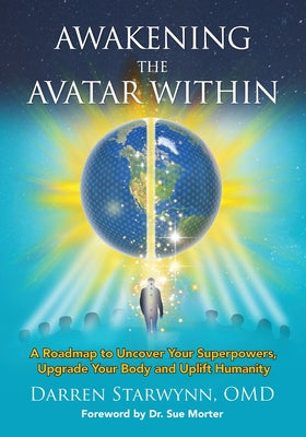 Book cover of Awakening the Avatar Within: A Roadmap to Uncover Your Superpowers, Upgrade Your Body and Uplift Humanity by Starwynn, Darren