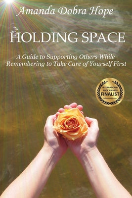 Book cover of Holding Space: A Guide to Supporting Others While Remembering to Take Care of Yourself First by Dobra Hope, Amanda