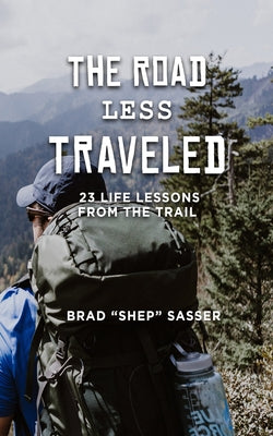 Book cover of The Road Less Traveled: 23 Life Lessons from the Trail by Sasser, Brad