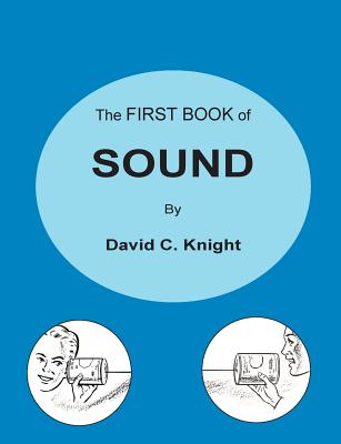 The First Book of Sound: A Basic Guide to the Science of Acoustics by David C. Knight book cover