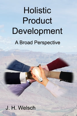 Book cover of Holistic Product Development: A Broad Perspective by Welsch, J. H.