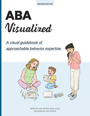 Book cover of ABA Visualized Guidebook 2nd Edition: A visual guidebook of approachable behavior expertise by Van Diepen, Morgan