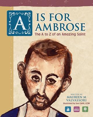 Book cover of A Is For Ambrose: The A to Z of an Amazing Saint by Valvassori, Maureen M.