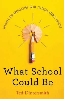 What School Could Be: Insights and Inspiration from Teachers Across America by Ted Dintersmith book cover