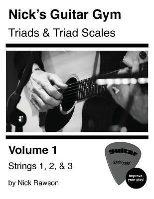 Book cover of Nick's Guitar Gym: Triads and Triad Scales, Vol. 1: Strings 1, 2, and 3 by Rawson, Nick