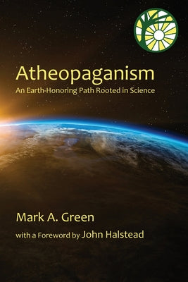 Atheopaganism: An Earth-honoring path rooted in science by Mark Alexander Green book cover