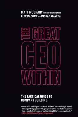 Book cover of The Great CEO Within: The Tactical Guide to Company Building by Mochary, Matt
