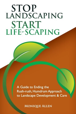 Book cover of Stop Landscaping, Start LifeScaping by Allen, Monique