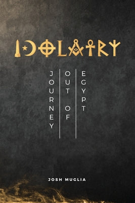 Idolatry: Journey out of Egypt by Josh Muglia book cover