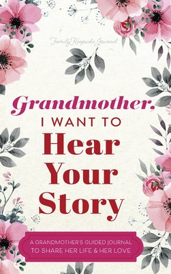 Book cover of Grandmother, I Want to Hear Your Story: A Grandmother's Guided Journal to Share Her Life and Her Love by Mason, Jeffrey