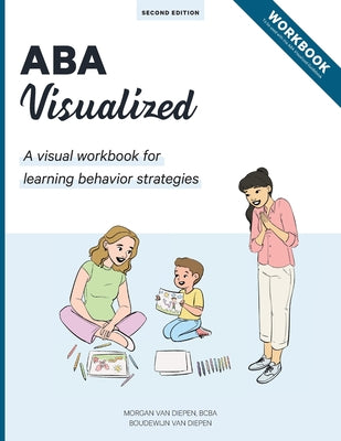 Book cover of ABA Visualized Workbook 2nd Edition: A visual workbook for learning behavior strategies by Van Diepen, Morgan Bcba