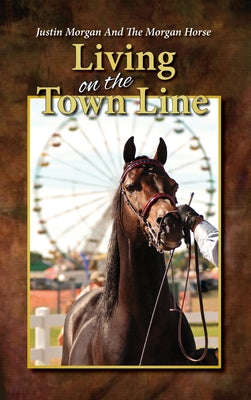 Book cover of Justin Morgan And The Morgan Horse, Living On The Town Line by Tatro, Dennis