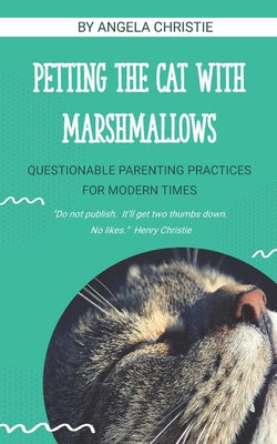 Book cover of Petting the Cat with Marshmallows: Questionable Parenting Practices for Modern Times by Christie, Angela