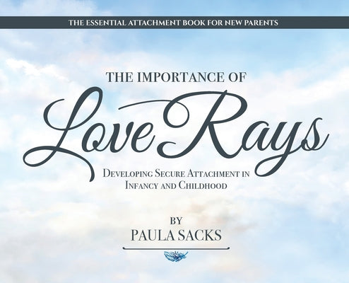 Book cover of The Importance of Love Rays: Developing Secure Attachment in Infancy and Childhood by Sacks, Paula