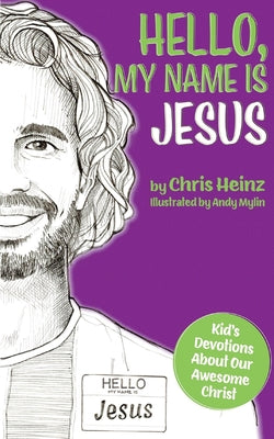 Book cover of Hello, My Name Is Jesus: Kid's Devotions About Our Awesome Christ by Heinz, Chris