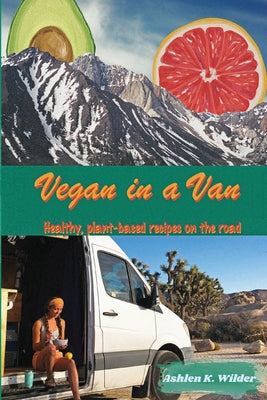 Book cover of Vegan in a Van: Healthy, Plant-based Recipes on the Road by Wilder, Ashlen K.