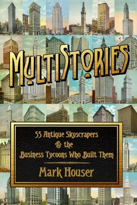 Book cover of MultiStories: 55 Antique Skyscrapers and the Business Tycoons Who Built Them by Houser, Mark