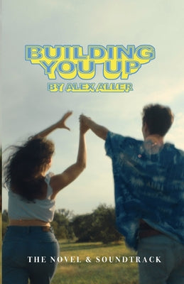 Building You Up: The Novel & Soundtrack by Alexandra Aller book cover
