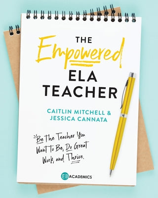 The Empowered ELA Teacher: Be the Teacher You Want to Be, Do Great Work, and Thrive by Jessica Cannata book cover