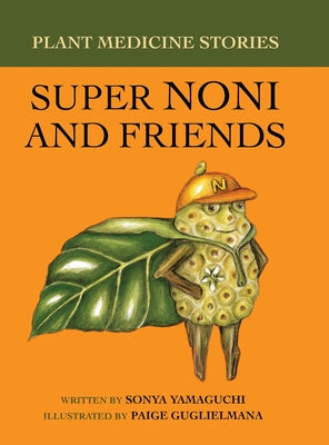 Book cover of Plant Medicine Stories Super Noni and Friends by Yamaguchi, Sonya