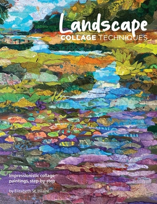 Landscape Collage Techniques: Impressionistic collage paintings, step-by-step by Elizabeth J. St Hilaire book cover