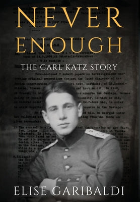 Book cover of Never Enough: The Carl Katz Story - A Man Hunted by the Nazis Long After the Fall of the Third Reich: The Carl Katz Story by Garibaldi, Elise