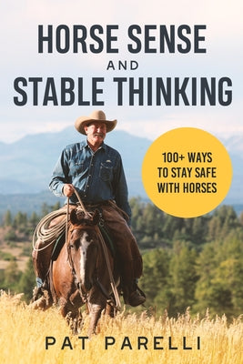 Book cover of Horse Sense and Stable Thinking: 100+ Ways to Stay Safe With Horses by Parelli, Pat