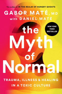 Book cover of The Myth of Normal: Trauma, Illness, and Healing in a Toxic Culture by Mat
