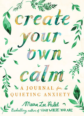 Book cover of Create Your Own Calm: A Journal for Quieting Anxiety by Patel, Meera Lee