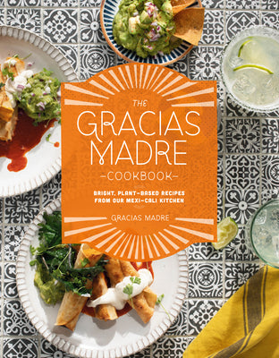 Book cover of The Gracias Madre Cookbook: Bright, Plant-Based Recipes from Our Mexi-Cali Kitchen by Gracias Madre