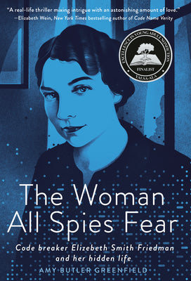 Book cover of The Woman All Spies Fear: Code Breaker Elizebeth Smith Friedman and Her Hidden Life by Greenfield, Amy Butler