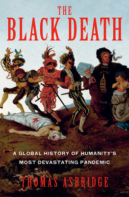 The Black Death: A Global History of Humanity's Most Devastating Pandemic by Asbridge, Thomas book cover