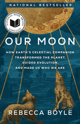 Book cover of Our Moon: How Earth's Celestial Companion Transformed the Planet, Guided Evolution, and Made Us Who We Are by Boyle, Rebecca