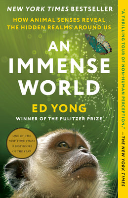 Book cover of An Immense World: How Animal Senses Reveal the Hidden Realms Around Us by Yong, Ed