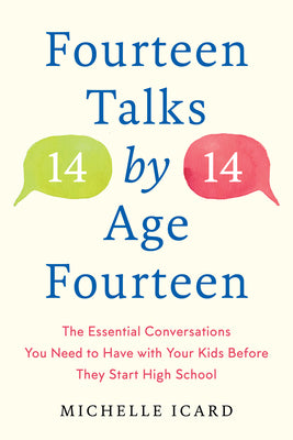 Book cover of Fourteen Talks by Age Fourteen: The Essential Conversations You Need to Have with Your Kids Before They Start High School by Icard, Michelle