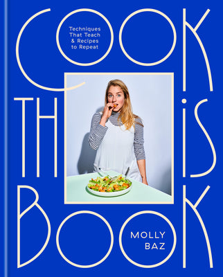 Book cover of Cook This Book: Techniques That Teach and Recipes to Repeat: A Cookbook by Baz, Molly