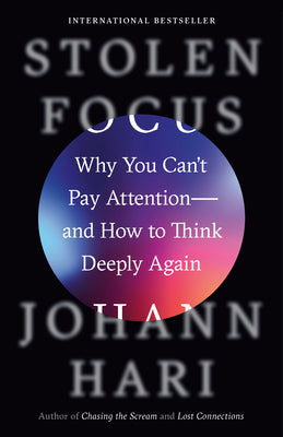Book cover of Stolen Focus: Why You Can't Pay Attention--And How to Think Deeply Again by Hari, Johann