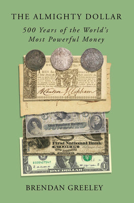 The Almighty Dollar: 500 Years of the World's Most Powerful Money by Greeley, Brendan book cover
