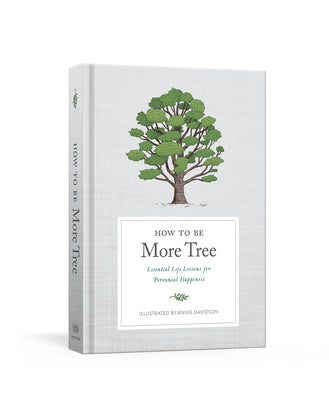 Book cover of How to Be More Tree: Essential Life Lessons for Perennial Happiness by Potter Gift