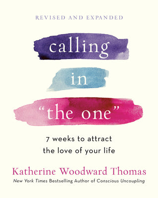 Book cover of Calling in the One Revised and Expanded: 7 Weeks to Attract the Love of Your Life by Thomas, Katherine Woodward