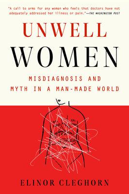 Unwell Women: Misdiagnosis and Myth in a Man-Made World by Elinor Cleghorn book cover