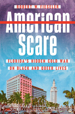Book cover of American Scare: Florida's Hidden Cold War on Black and Queer Lives by Fieseler, Robert W.