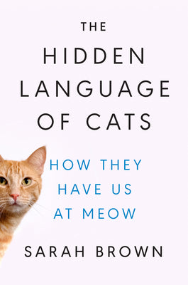 Book cover of The Hidden Language of Cats: How They Have Us at Meow by Brown, Sarah