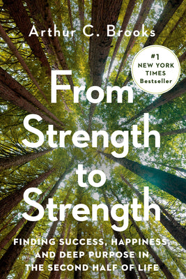 Book cover of From Strength to Strength: Finding Success, Happiness, and Deep Purpose in the Second Half of Life by Brooks, Arthur C.